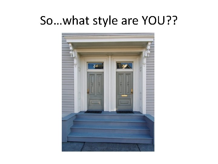 So…what style are YOU? ? 