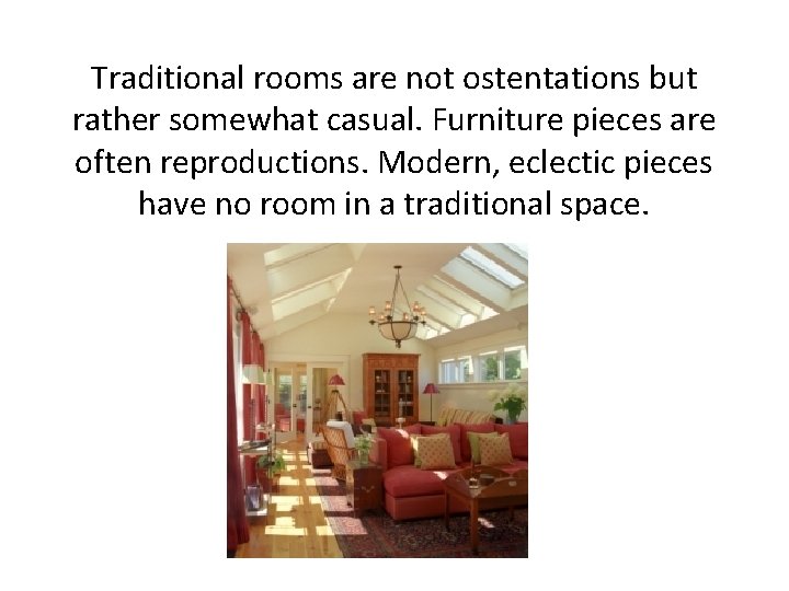 Traditional rooms are not ostentations but rather somewhat casual. Furniture pieces are often reproductions.