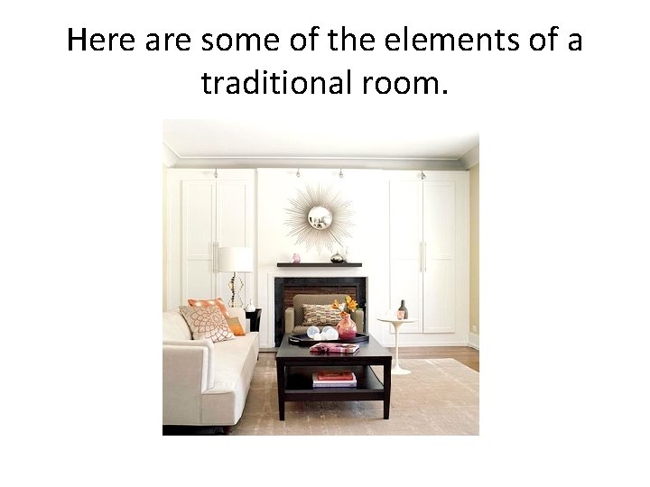 Here are some of the elements of a traditional room. 