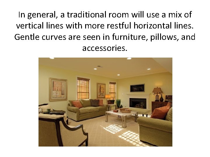 In general, a traditional room will use a mix of vertical lines with more