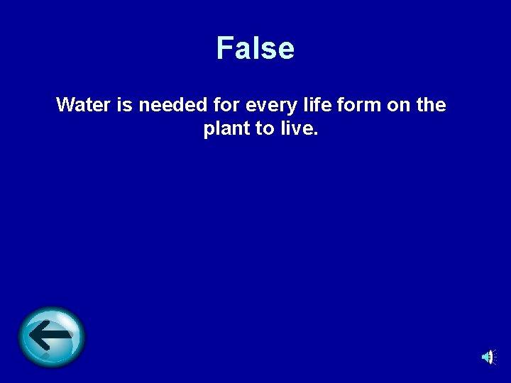 False Water is needed for every life form on the plant to live. 