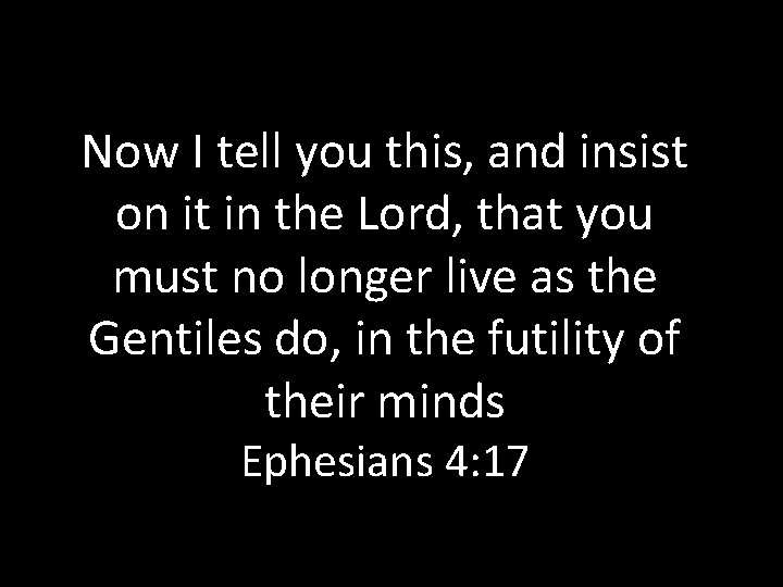 Now I tell you this, and insist on it in the Lord, that you