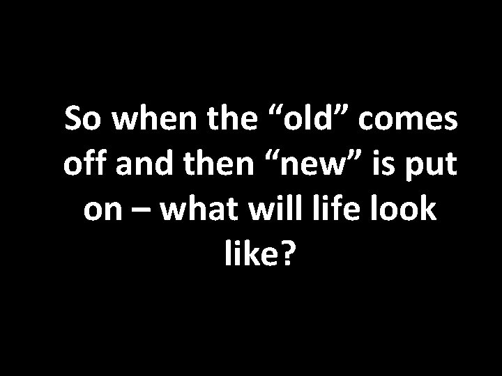 So when the “old” comes off and then “new” is put on – what