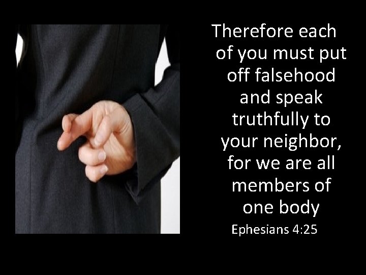 Therefore each of you must put off falsehood and speak truthfully to your neighbor,
