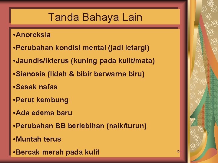 Tanda Bahaya Lain • Anoreksia • Perubahan kondisi mental (jadi letargi) • Jaundis/ikterus (kuning