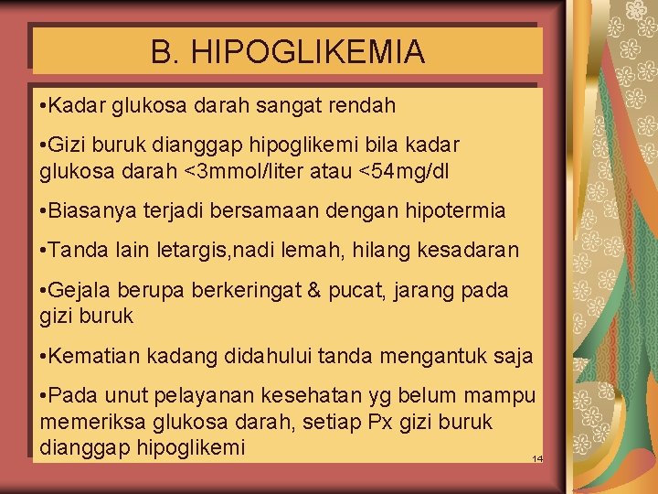 B. HIPOGLIKEMIA • Kadar glukosa darah sangat rendah • Gizi buruk dianggap hipoglikemi bila