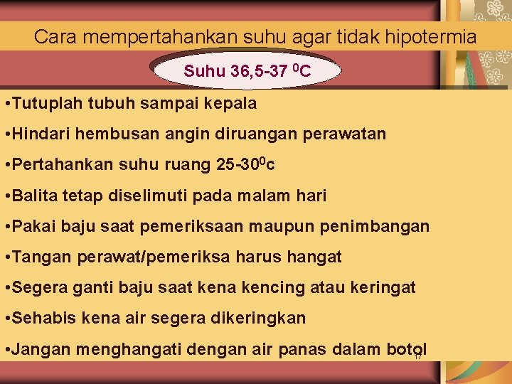 Cara mempertahankan suhu agar tidak hipotermia Suhu 36, 5 -37 0 C • Tutuplah