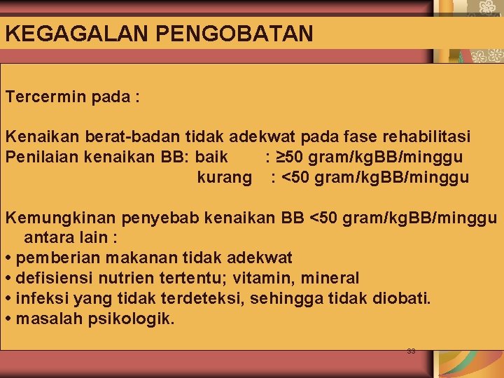 KEGAGALAN PENGOBATAN Tercermin pada : Kenaikan berat-badan tidak adekwat pada fase rehabilitasi Penilaian kenaikan