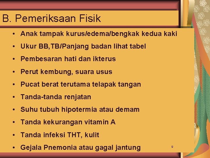 B. Pemeriksaan Fisik • Anak tampak kurus/edema/bengkak kedua kaki • Ukur BB, TB/Panjang badan