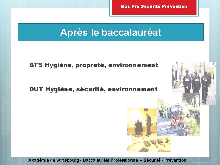 Bac Pro Sécurité Prévention Après le baccalauréat BTS Hygiène, propreté, environnement DUT Hygiène, sécurité,