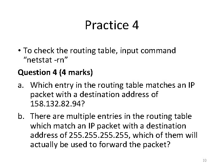 Practice 4 • To check the routing table, input command “netstat -rn” Question 4