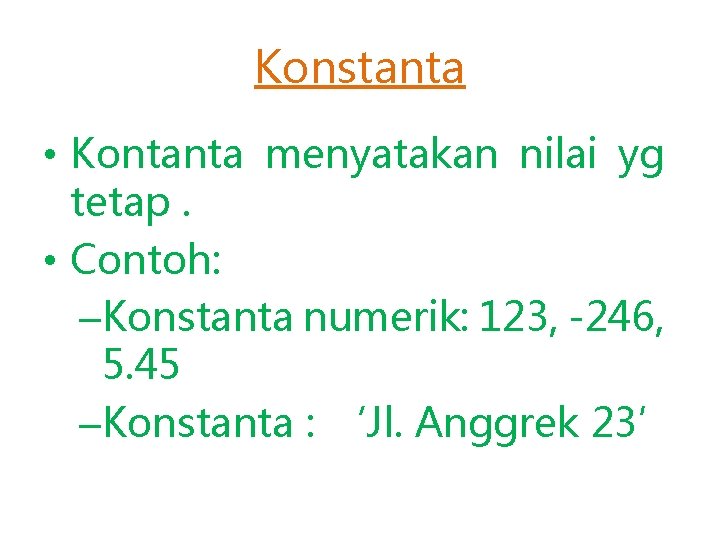 Konstanta • Kontanta menyatakan nilai yg tetap. • Contoh: –Konstanta numerik: 123, -246, 5. Konstanta • Kontanta menyatakan nilai yg tetap. • Contoh: –Konstanta numerik: 123, -246, 5.