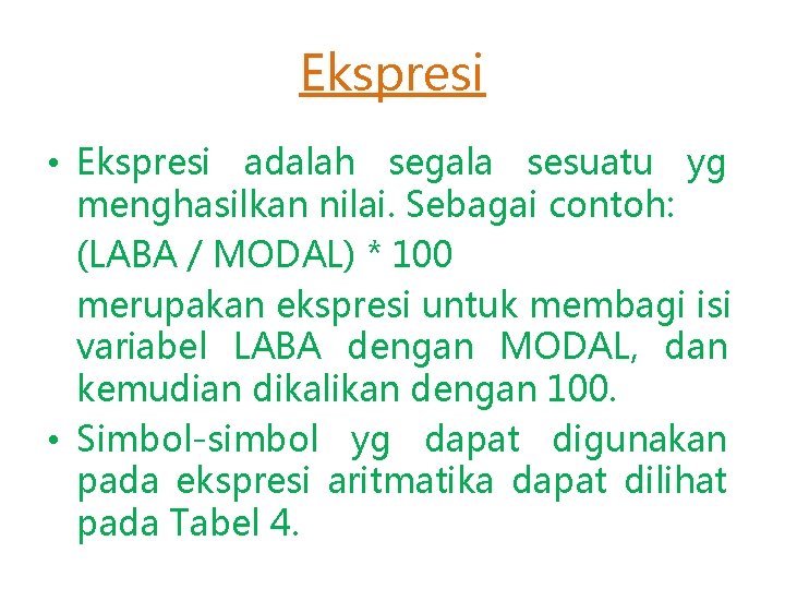 Ekspresi • Ekspresi adalah segala sesuatu yg menghasilkan nilai. Sebagai contoh: (LABA / MODAL) Ekspresi • Ekspresi adalah segala sesuatu yg menghasilkan nilai. Sebagai contoh: (LABA / MODAL)