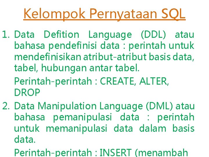 Kelompok Pernyataan SQL 1. Data Defition Language (DDL) atau bahasa pendefinisi data : perintah Kelompok Pernyataan SQL 1. Data Defition Language (DDL) atau bahasa pendefinisi data : perintah