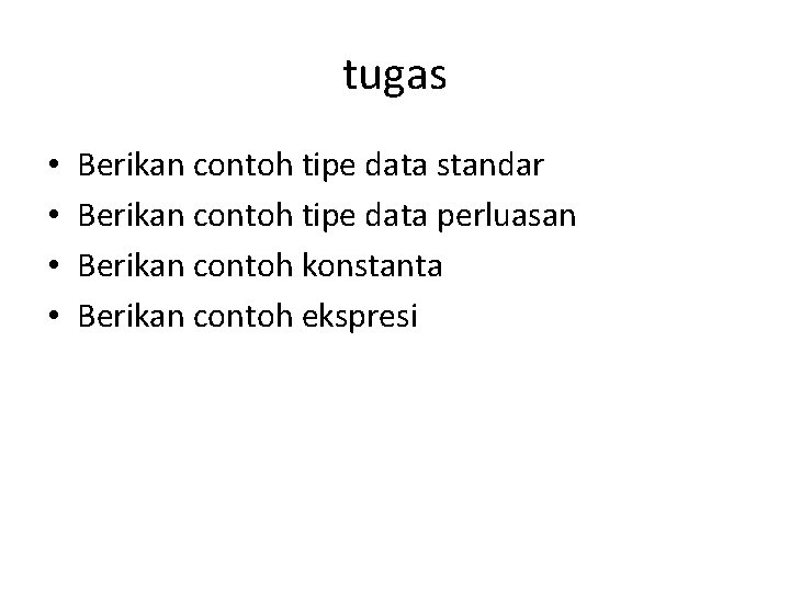 tugas • • Berikan contoh tipe data standar Berikan contoh tipe data perluasan Berikan tugas • • Berikan contoh tipe data standar Berikan contoh tipe data perluasan Berikan
