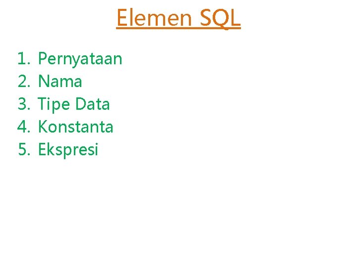 Elemen SQL 1. 2. 3. 4. 5. Pernyataan Nama Tipe Data Konstanta Ekspresi Elemen SQL 1. 2. 3. 4. 5. Pernyataan Nama Tipe Data Konstanta Ekspresi