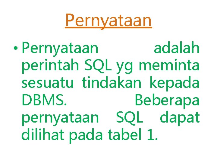Pernyataan • Pernyataan adalah perintah SQL yg meminta sesuatu tindakan kepada DBMS. Beberapa pernyataan Pernyataan • Pernyataan adalah perintah SQL yg meminta sesuatu tindakan kepada DBMS. Beberapa pernyataan