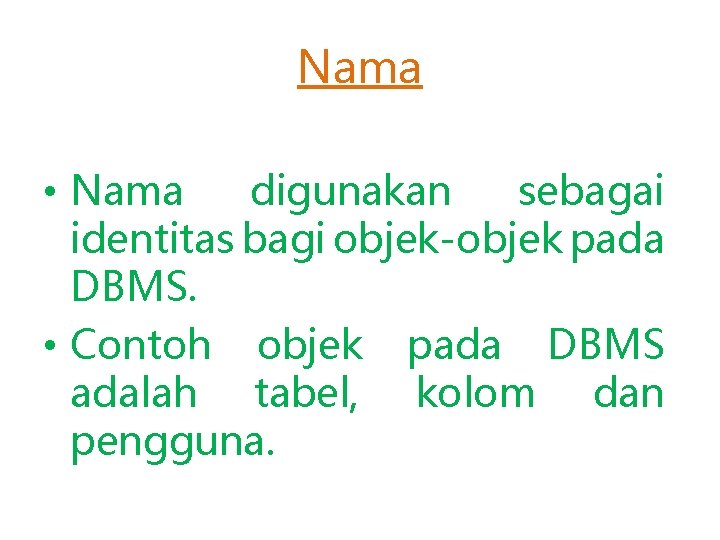 Nama • Nama digunakan sebagai identitas bagi objek-objek pada DBMS. • Contoh objek pada Nama • Nama digunakan sebagai identitas bagi objek-objek pada DBMS. • Contoh objek pada