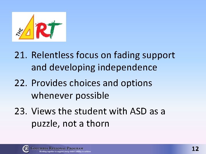 21. Relentless focus on fading support and developing independence 22. Provides choices and options