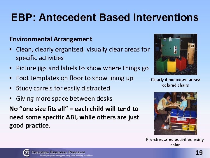 EBP: Antecedent Based Interventions Environmental Arrangement • Clean, clearly organized, visually clear areas for