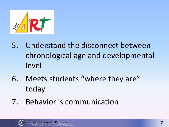 5. Understand the disconnect between chronological age and developmental level 6. Meets students “where