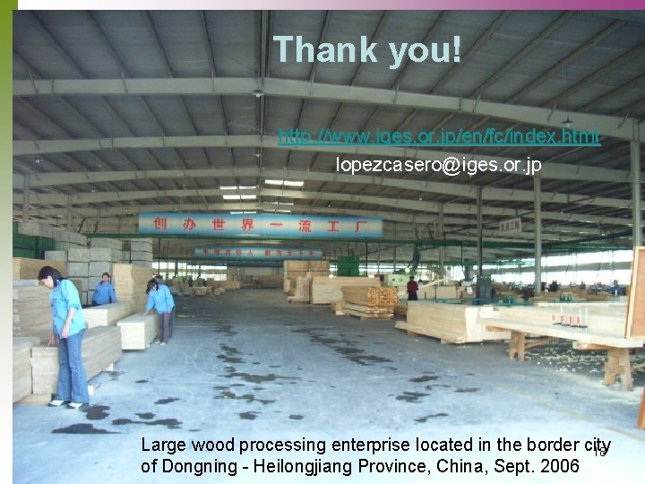 Thank you! http: //www. iges. or. jp/en/fc/index. html lopezcasero@iges. or. jp Large wood processing