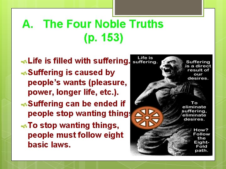 A. The Four Noble Truths (p. 153) Life is filled with suffering. Suffering is