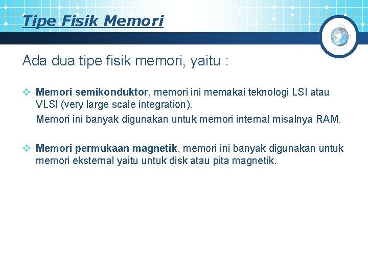 Tipe Fisik Memori Ada dua tipe fisik memori, yaitu : v Memori semikonduktor, memori