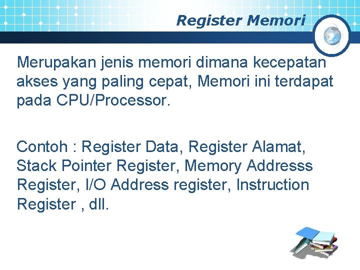 Register Memori Merupakan jenis memori dimana kecepatan akses yang paling cepat, Memori ini terdapat