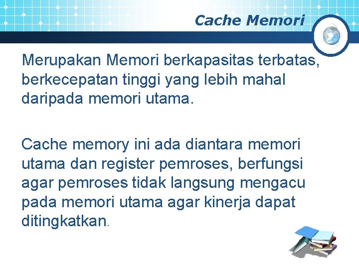 Cache Memori Merupakan Memori berkapasitas terbatas, berkecepatan tinggi yang lebih mahal daripada memori utama.