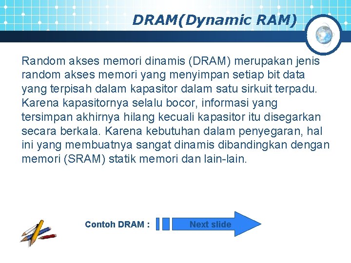 DRAM(Dynamic RAM) Random akses memori dinamis (DRAM) merupakan jenis random akses memori yang menyimpan