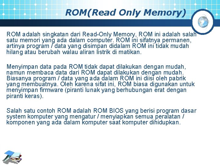 ROM(Read Only Memory) ROM adalah singkatan dari Read-Only Memory, ROM ini adalah satu memori