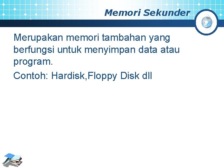 Memori Sekunder Merupakan memori tambahan yang berfungsi untuk menyimpan data atau program. Contoh: Hardisk,