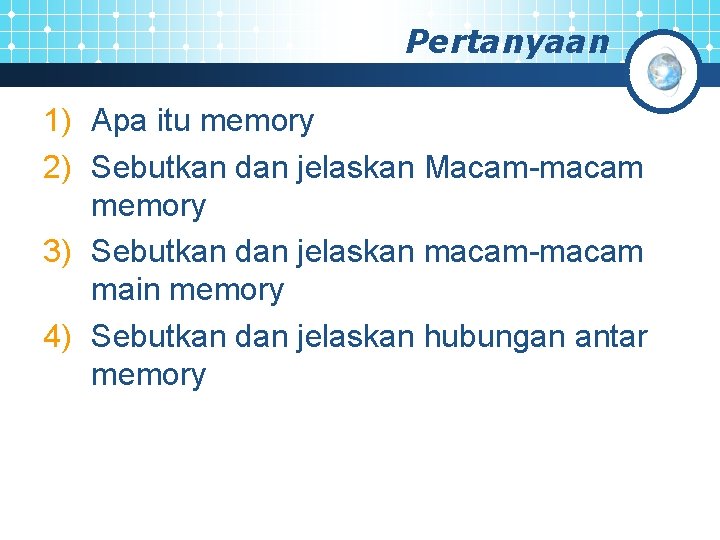 Pertanyaan 1) Apa itu memory 2) Sebutkan dan jelaskan Macam-macam memory 3) Sebutkan dan