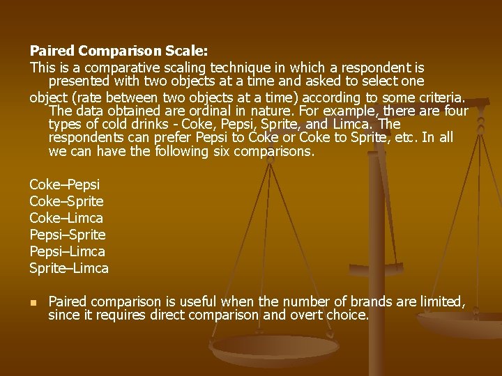 Paired Comparison Scale: This is a comparative scaling technique in which a respondent is