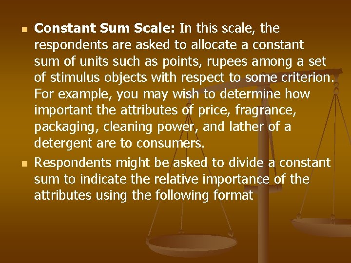 n n Constant Sum Scale: In this scale, the respondents are asked to allocate