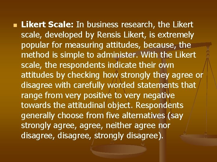 n Likert Scale: In business research, the Likert scale, developed by Rensis Likert, is