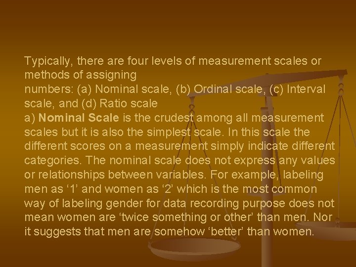 Typically, there are four levels of measurement scales or methods of assigning numbers: (a)