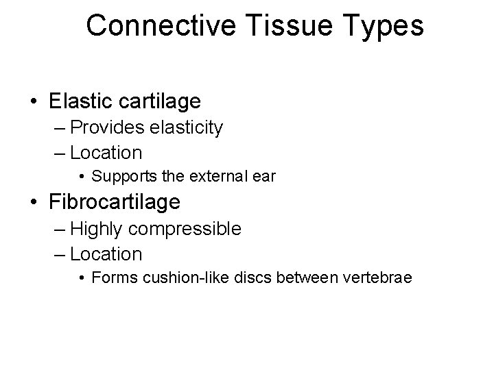 Connective Tissue Types • Elastic cartilage – Provides elasticity – Location • Supports the
