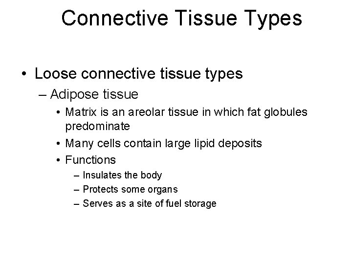 Connective Tissue Types • Loose connective tissue types – Adipose tissue • Matrix is