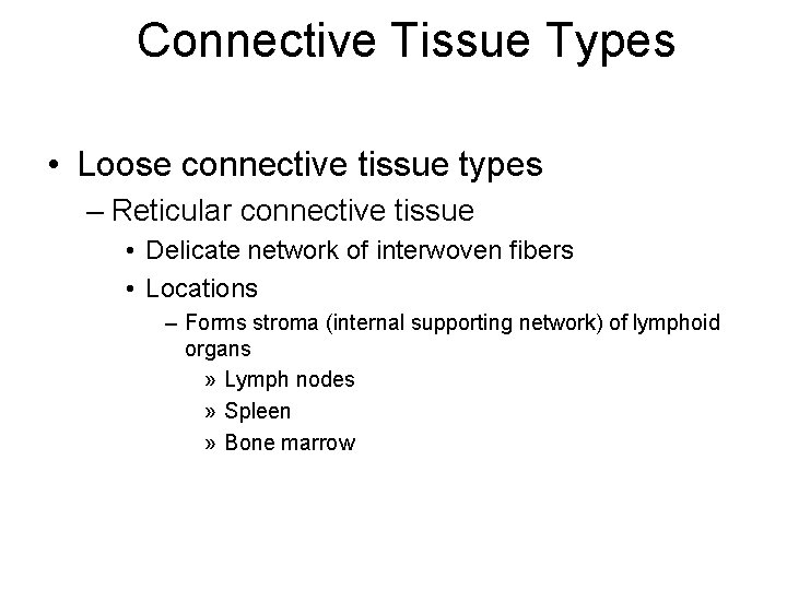 Connective Tissue Types • Loose connective tissue types – Reticular connective tissue • Delicate