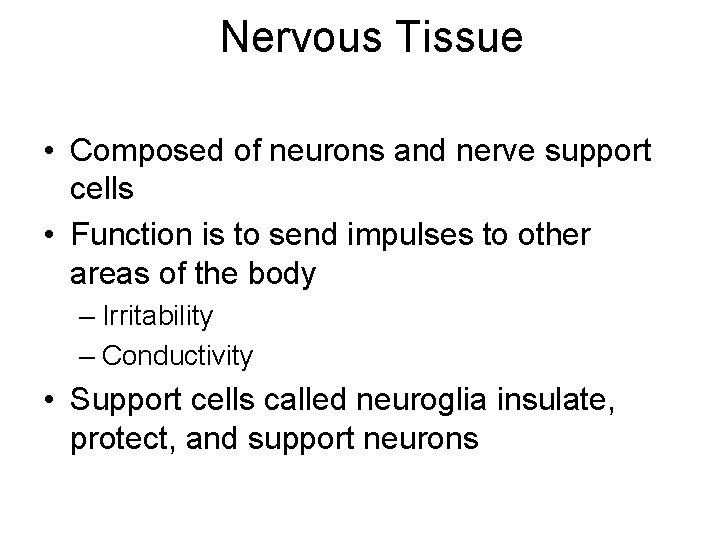 Nervous Tissue • Composed of neurons and nerve support cells • Function is to