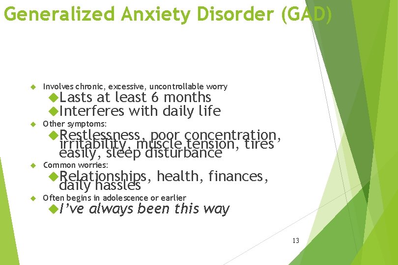 Generalized Anxiety Disorder (GAD) Involves chronic, excessive, uncontrollable worry Other symptoms: Common worries: Lasts