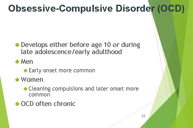 Obsessive-Compulsive Disorder (OCD) Develops either before age 10 or during late adolescence/early adulthood Men