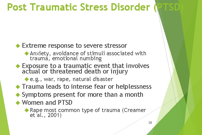 Post Traumatic Stress Disorder (PTSD) Extreme response to severe stressor Anxiety, avoidance of stimuli