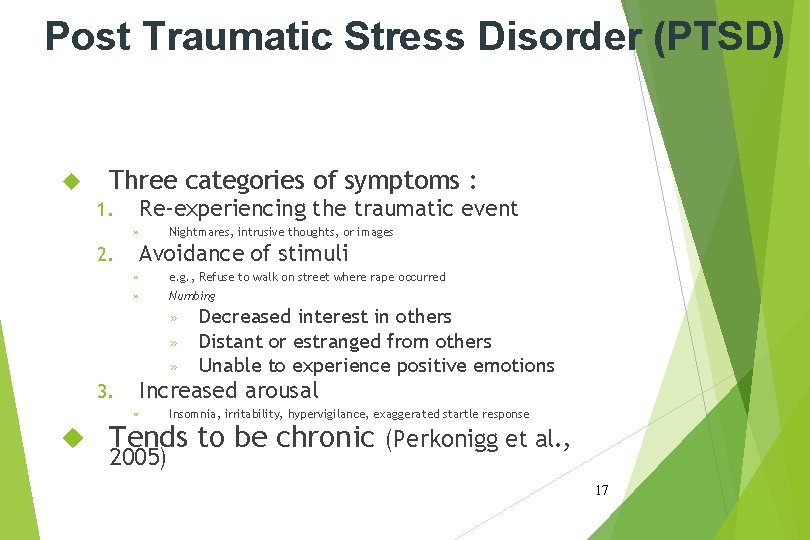Post Traumatic Stress Disorder (PTSD) Three categories of symptoms : Re-experiencing the traumatic event