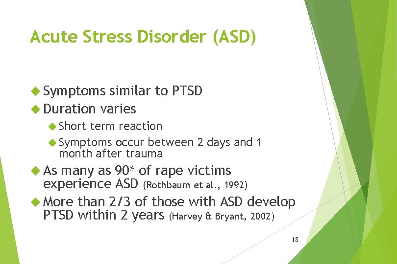 Acute Stress Disorder (ASD) Symptoms similar to PTSD Duration varies Short term reaction Symptoms