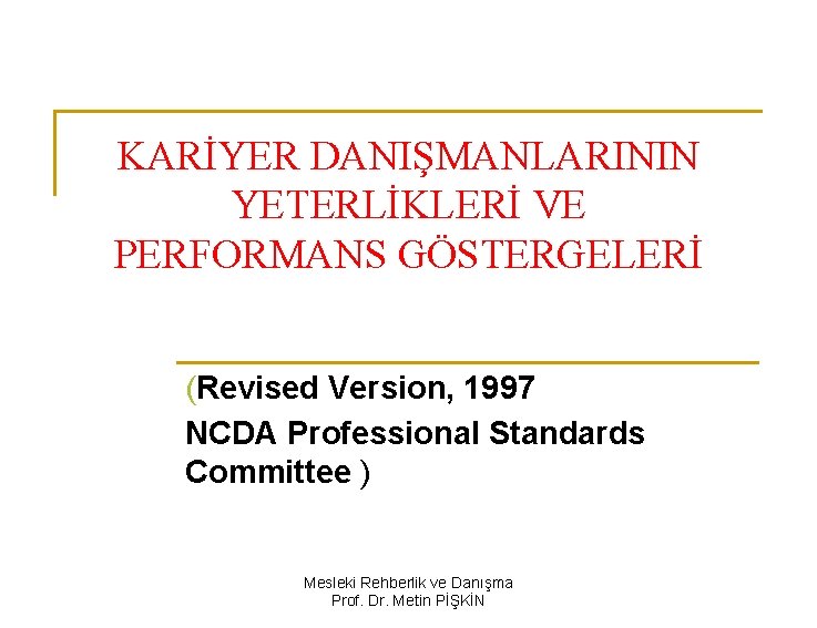 KARİYER DANIŞMANLARININ YETERLİKLERİ VE PERFORMANS GÖSTERGELERİ (Revised Version, 1997 NCDA Professional Standards Committee )