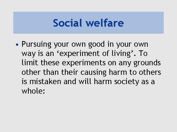 Social welfare • Pursuing your own good in your own way is an ‘experiment