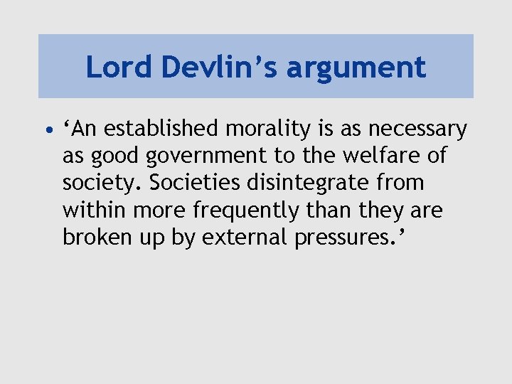 Lord Devlin’s argument • ‘An established morality is as necessary as good government to